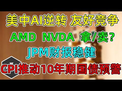 美股 美中AI“友好”竞争！引爆AMD、NVDA！还能拿吗？JPM财报稳健！CPI推动10年期国债接近预警！