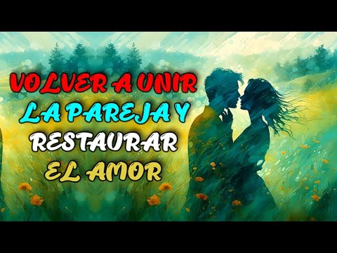 ORACIÓN MILAGROSA a DIOS para VOLVER a UNIR a la PAREJA y RESTAURAR el Amor