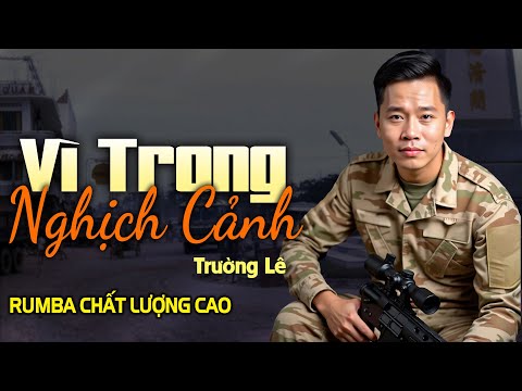 Vì Trong Nghịch Cảnh (Nhạc Xưa) - Trường Lê x Nhạc Xưa Tình Lính