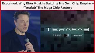 Why Elon Musk Is Building His Own Chip Empire — ‘Terafab’ The Mega Chip Factory