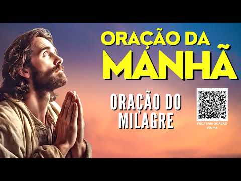 ORAÇÃO DA MANHÃ = ORAÇÃO DO MILAGRE