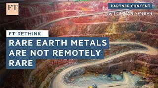 Rare earth metals are not remotely rare | FT Rethink