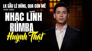NHẠC LÍNH HUỲNH THẬT CA QUÁ HAY✨LK SẦU LẺ BÓNG, QUA CƠN MÊ✨NHẠC LÍNH XƯA🔥PHÒNG TRÀ RUMBA