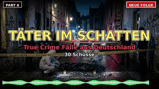 30 Schüsse • Täter im Schatten • True Crime Fälle aus Deutschland • Podcast 6