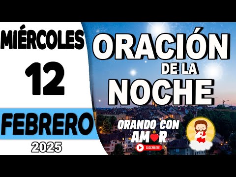 Oración de la Noche de hoy Miércoles 12 de Febrero de 2025