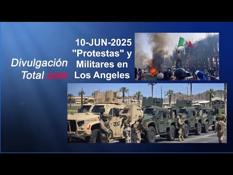 10-JUN-2025 "Protestas" y Militares en Los Angeles California