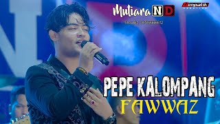 PEPE KALOMPANG -  fawwaz - MUTIARA ND