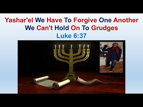 Yashar'el We Have To Forgive One Another We Can't Hold On To Grudges - Luke 6:37