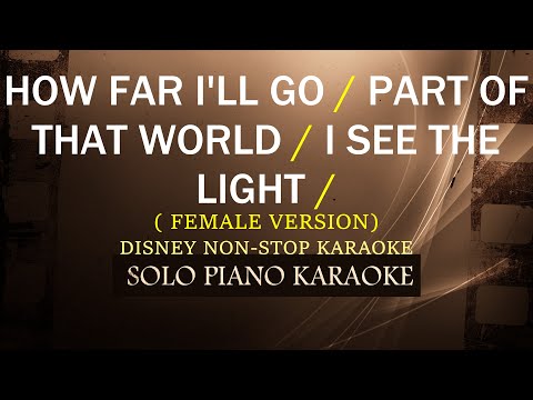 HOW FAR I’LL GO / PART OF THAT WORLD / I SEE THE LIGHT ( FEMALE VERSION )