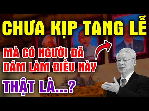 CHƯA Tổ Chức Tang, Mà Có Người Đã Dám Làm Điều Này Với Bác TRỌNG, #Nguyễn Phú Trọng Tang Lễ