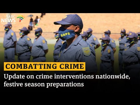 Combatting Crime | Update on crime interventions nationwide, festive season preparations