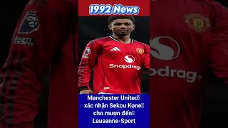 Manchester United xác nhận Sekou Kone cho mượn đến Lausanne-Sport #shorts