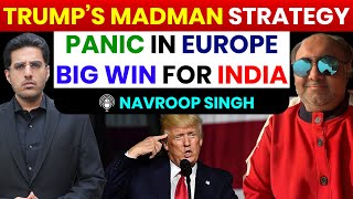 Trump’s Madman Strategy: Panic in Europe, Big Win for India - Navroop Singh