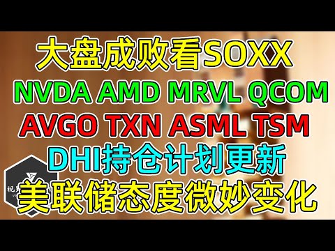 美股 大盘成败为何看SOXX？成分股风险机遇详解！NVDA、AMD、MRVL、QCOM、AVGO、TXN、ASML、TSM！DHI持仓计划更新！美联储态度微妙变化！