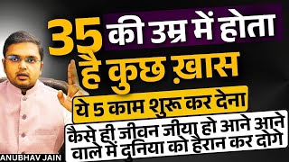 35 साल की उम्र में होता है कुछ ख़ास | ये 5 काम 35 का होते ही शुरू कर देना आने वाला जीवन ख़ास बन जाएगा