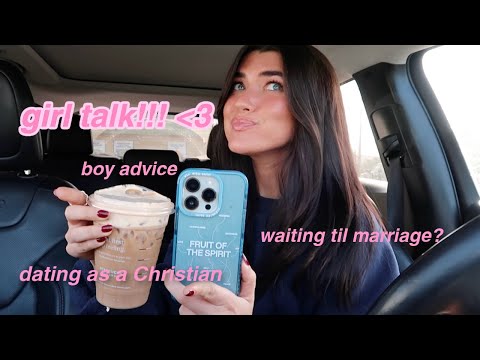 girl talk!!! boy advice, waiting til marriage, college advice