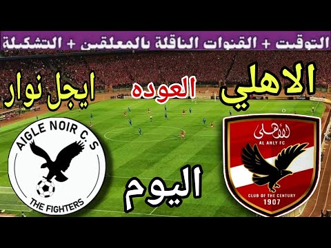 موعد مباراة الأهلي وايجل نوار اليوم السبت والقنوات الناقلة 💥 عودة دور ال32 من دوري الأبطال 2025