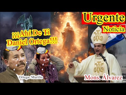 Inquietante Noticia. Daniel Ortega HORRORIZADO Por ESTO Que DIJO Mons. Álvarez