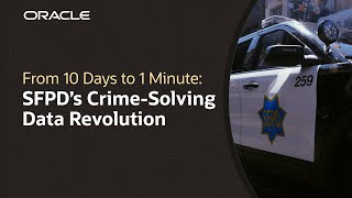 SFPD Uses Oracle Analytics to Cut Crime-Solving Time from Days to Minutes