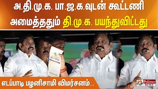 அ.தி.மு.க. பா.ஜ.க.வுடன் கூட்டணி அமைத்ததும் தி.மு.க. பயந்துவிட்டது - எடப்பாடி பழனிசாமி