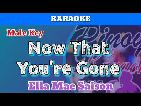 Now That You’re Gone by Ella Mae Saison (Karaoke : Male Key)