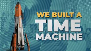 WE BUILT A TIME MACHINE. This was the result.