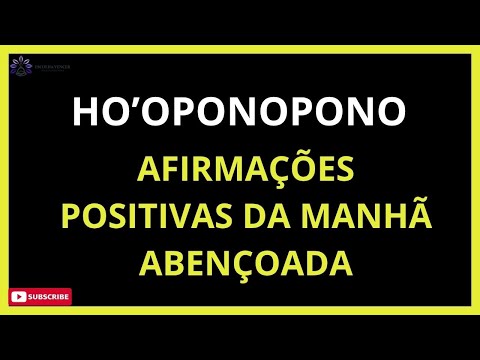 HO'OPONOPONO AFIRMAÇÕES POSITIVAS DA MANHÃ ABENÇOADA