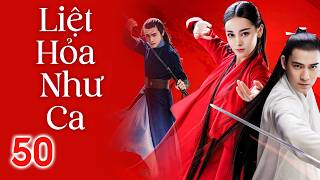 LIÊT HOẢ NHƯ CA - Tập 50 || CHÂU DU DÂN, ĐỊCH LỆ NHIỆT BA, TRƯƠNG BÂN BÂN || Phim Võ Hiệp Cổ Trang.
