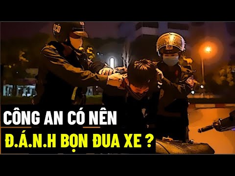 Công An Có Nên Đ.á.n.h Bọn Đua Xe ?