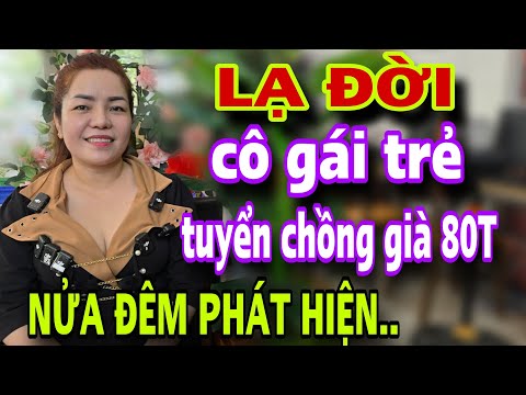 LẠ ĐỜI Cô Gái Trẻ Tuyển Chồng Già 80T Nghèo Già Về Em Nuôi Nửa Đêm Phát Hiện Bí Mật Động Trời