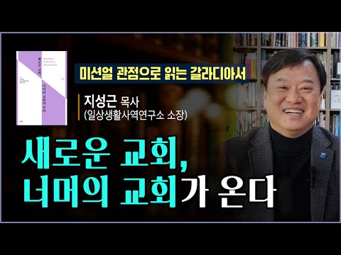 [지성근 목사(일상생활사역연구소 소장)]  '미션얼' 관점으로 갈라디아서를 읽을 때,  새로운 교회, 너머의 교회가 보입니다.