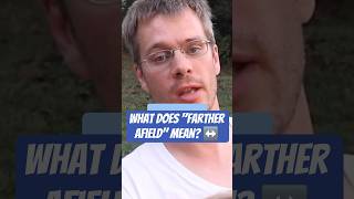 What Does "Farther Afield" Mean? ↔