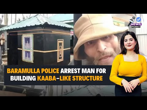 Baramulla Police arrest man for building Kaaba-like structure.