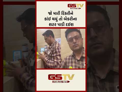 જો મારી દિકરીને કાંઈ થયું તો બેકરીના શટર પાડી દઈશ