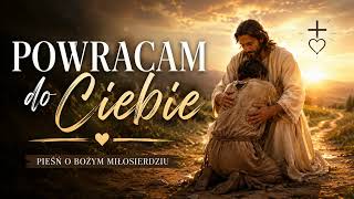 Powracam do Ciebie  I  Pieśń o Bożym Miłosierdziu 