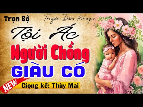 Nghe kể chuyện đêm khuya ngủ ngon: Tội Ác Người Chồng Giàu Có - Full Bộ MC Thùy Mai kể