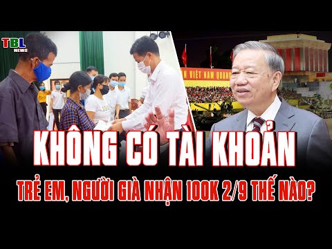 Trẻ em, người già không có tài khoản ngân hàng nhận 100k 2/9 thế nào? | TBL News