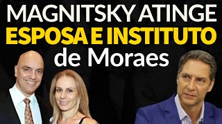 EXPLODIU! Magnitsky atingem a esposa e instituto de Moraes - E agora?