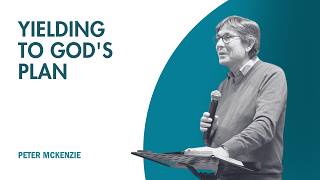 Yielding to God's Plan - Peter McKenzie