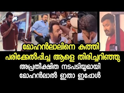 മോഹൻലാലിനെ പരിക്കേൽപ്പിച്ച ആൾക്കെതിരെയുള്ള നടപടി ഇതാണ് Mohanlal latest issue video