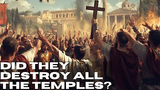 How Much Did Fanatic Early Christians Really Destroy In The Late Roman Empire?