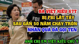 BÀ VIỆT KIỀU BỊ FBI LẬT TẨY SAU GẦN 50 NĂM TRỐN CHẠY VÀ NHÂN QUẢ GỌI TÊN
