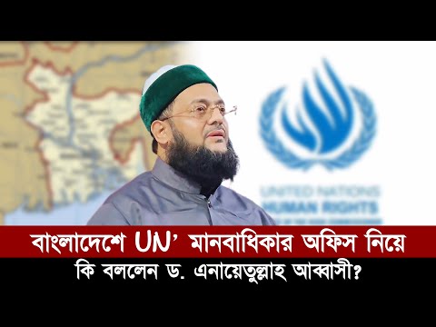 বাংলাদেশে UN'র মানবাধিকার অফিস হতে যাচ্ছে! যে আশঙ্কা জানালেন ড. এনায়েতুল্লাহ আব্বাসী হুজুর। Abbasi