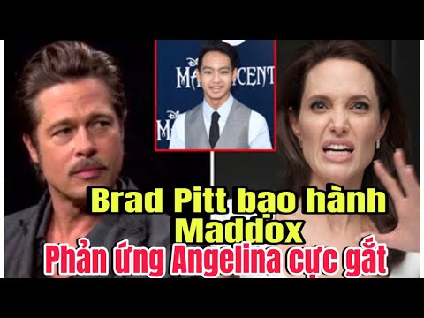 BRAD PITT BẠO HÀNH MADDOX, ANGELINA PHẢN ỨNG CĂNG...