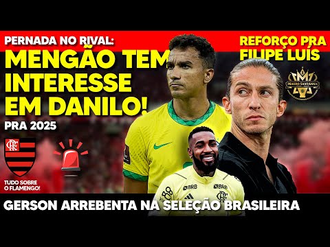 DANILO: FLAMENGO PODE DAR PERNADA NO RIVAL PRA CONTRATAR! REFORÇO PRA FILIPE LUÍS! GERSON ARREBENTA