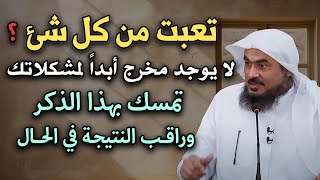 تعبت من كل شئ ؟ لا يوجد مخرج لمشكلاتك ؟ تمسك بهذا الذكر, وراقب النتيجة في الحال - عبد الرحمن الباهلي