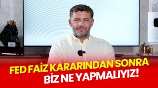 FED FAİZ KARARINDAN SONRA BİZ NE YAPMALIYIZ!