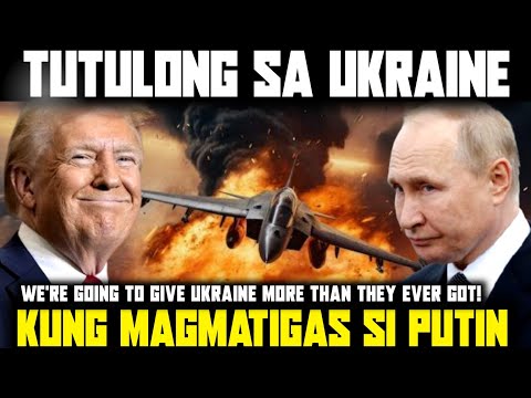 TRUMP TUTULONG SA UKRAINE KUNG MAGMAMATIGAS SI PUTIN.