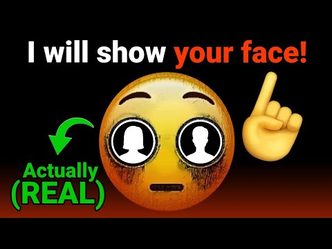 I will Show your Face in this video..(100% REAL)