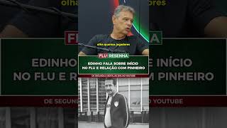 EDINHO FALA SOBRE SEU INÍCIO NO FLU E SUA RELAÇÃO COM O PINHEIRO
